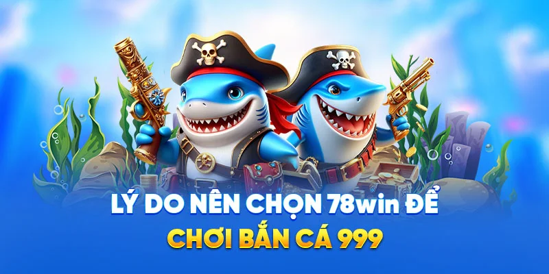 Lý do nên chọn 78win để chơi bắn cá 999